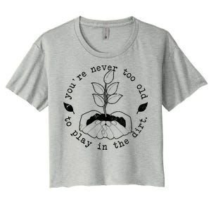 You're Never Too Old To Play In The Dirt Women's Crop Top Tee