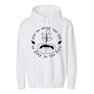 You're Never Too Old To Play In The Dirt Garment-Dyed Fleece Hoodie