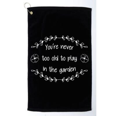 You're Never Too Old To Play In The Garden Golf Towel
