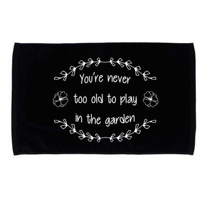 You're Never Too Old To Play In The Garden Microfiber Hand Towel