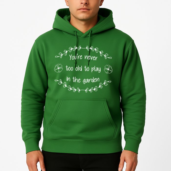 You're Never Too Old To Play In The Garden Hoodie