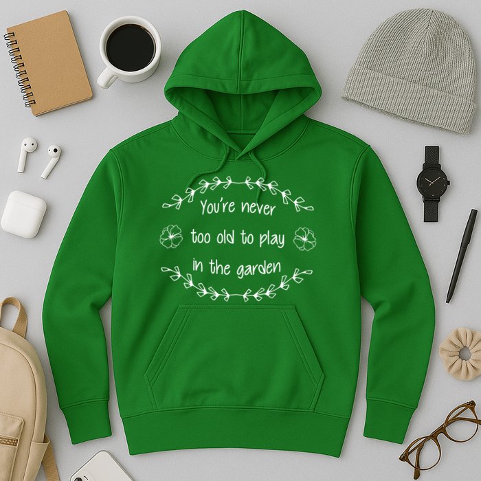 You're Never Too Old To Play In The Garden Hoodie