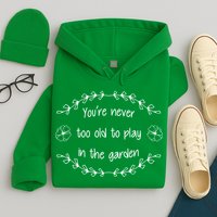 You're Never Too Old To Play In The Garden Hoodie