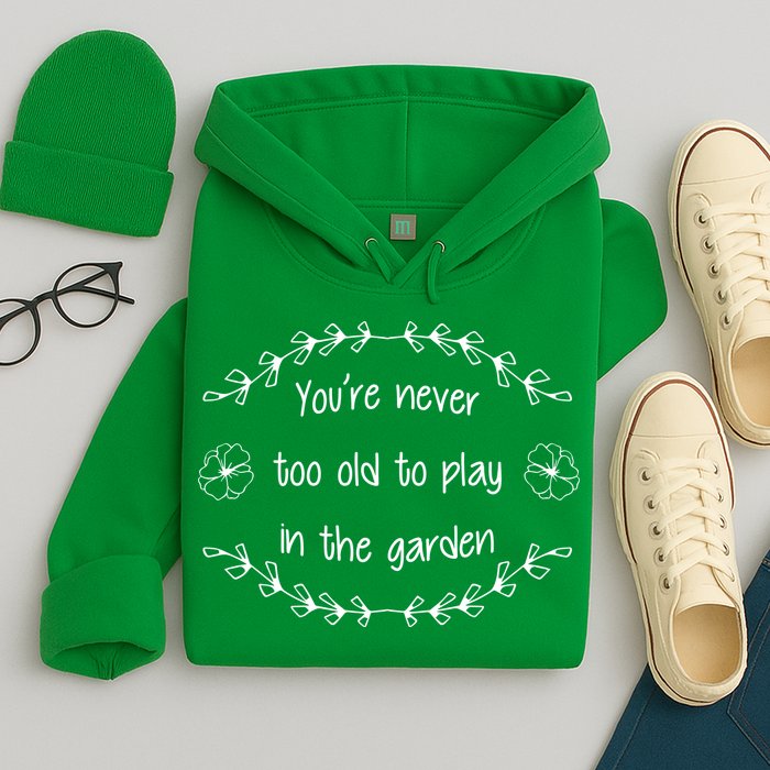 You're Never Too Old To Play In The Garden Hoodie