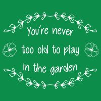 You're Never Too Old To Play In The Garden Hoodie