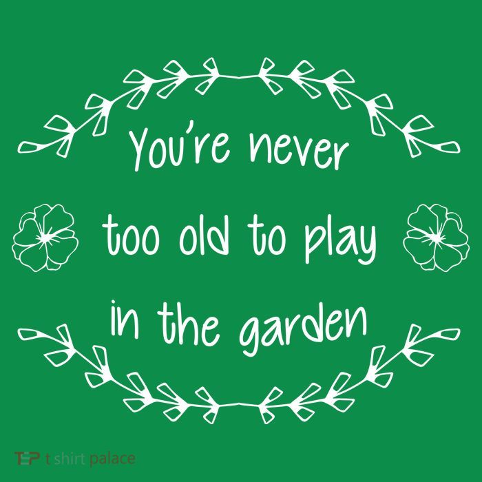 You're Never Too Old To Play In The Garden Hoodie