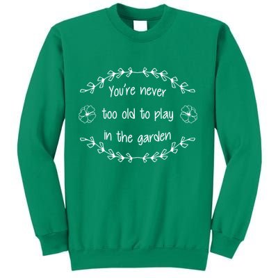 You're Never Too Old To Play In The Garden Sweatshirt