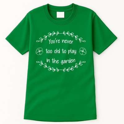 You're Never Too Old To Play In The Garden Tall T-Shirt