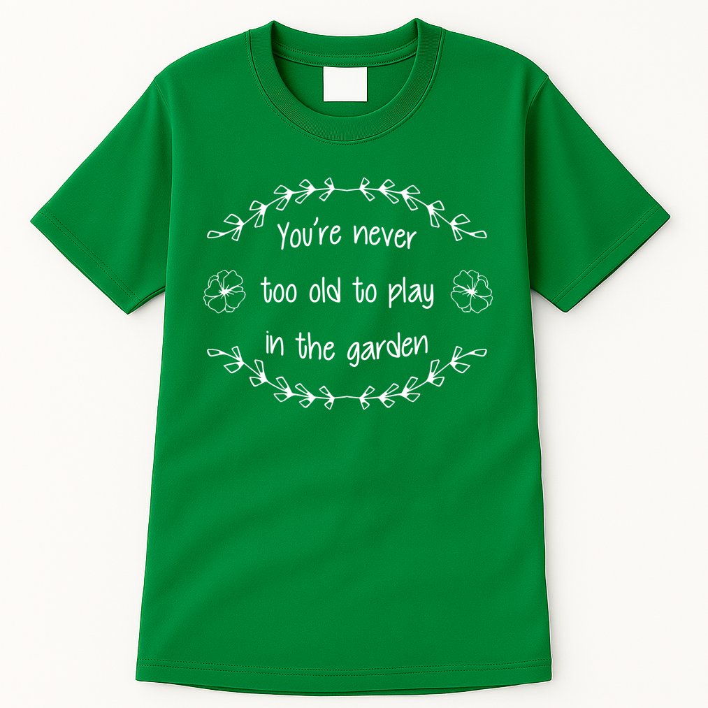 You're Never Too Old To Play In The Garden Tall T-Shirt