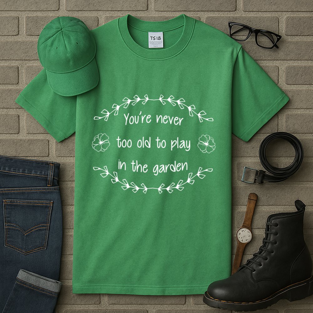You're Never Too Old To Play In The Garden Tall T-Shirt