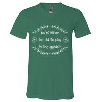 You're Never Too Old To Play In The Garden V-Neck T-Shirt
