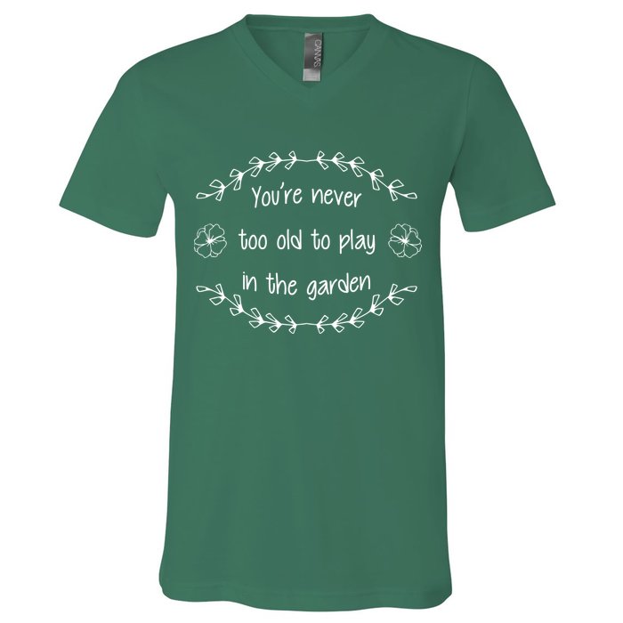 You're Never Too Old To Play In The Garden V-Neck T-Shirt