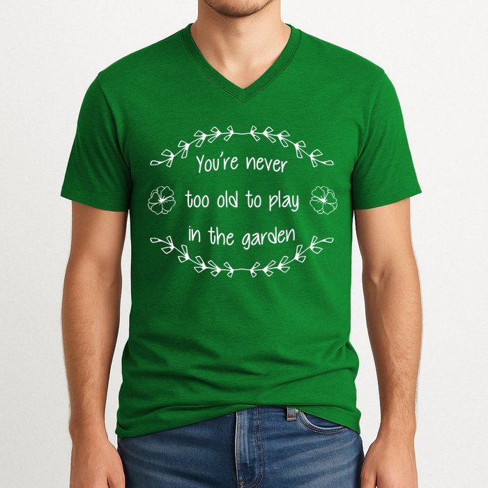 You're Never Too Old To Play In The Garden V-Neck T-Shirt