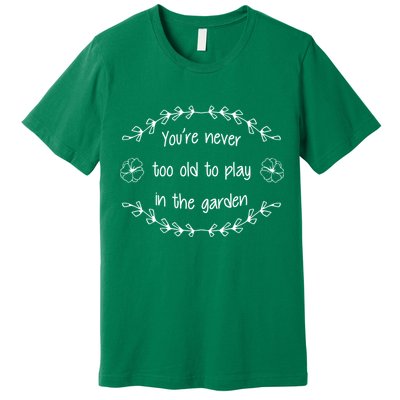 You're Never Too Old To Play In The Garden Premium T-Shirt