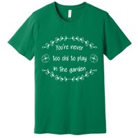 You're Never Too Old To Play In The Garden Premium T-Shirt