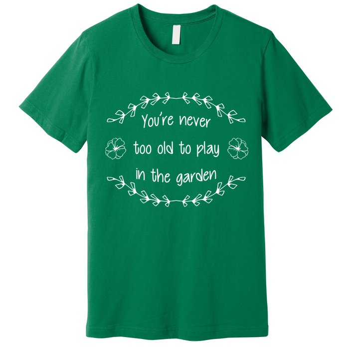 You're Never Too Old To Play In The Garden Premium T-Shirt