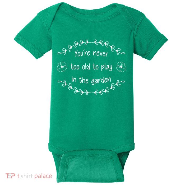 You're Never Too Old To Play In The Garden Baby Bodysuit