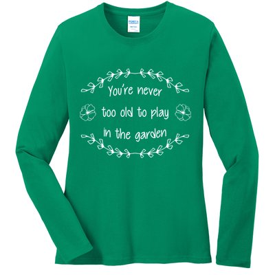 You're Never Too Old To Play In The Garden Ladies Long Sleeve Shirt