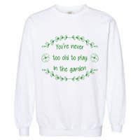 You're Never Too Old To Play In The Garden Garment-Dyed Sweatshirt