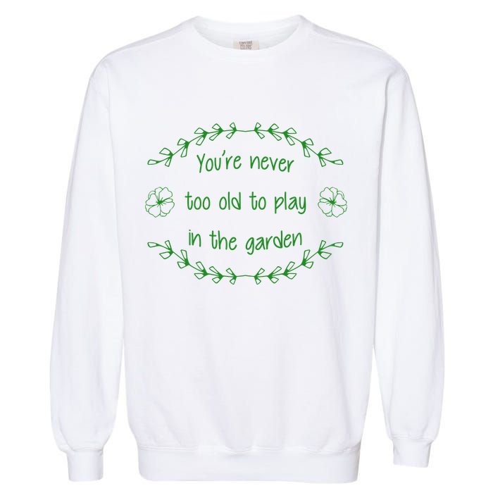 You're Never Too Old To Play In The Garden Garment-Dyed Sweatshirt