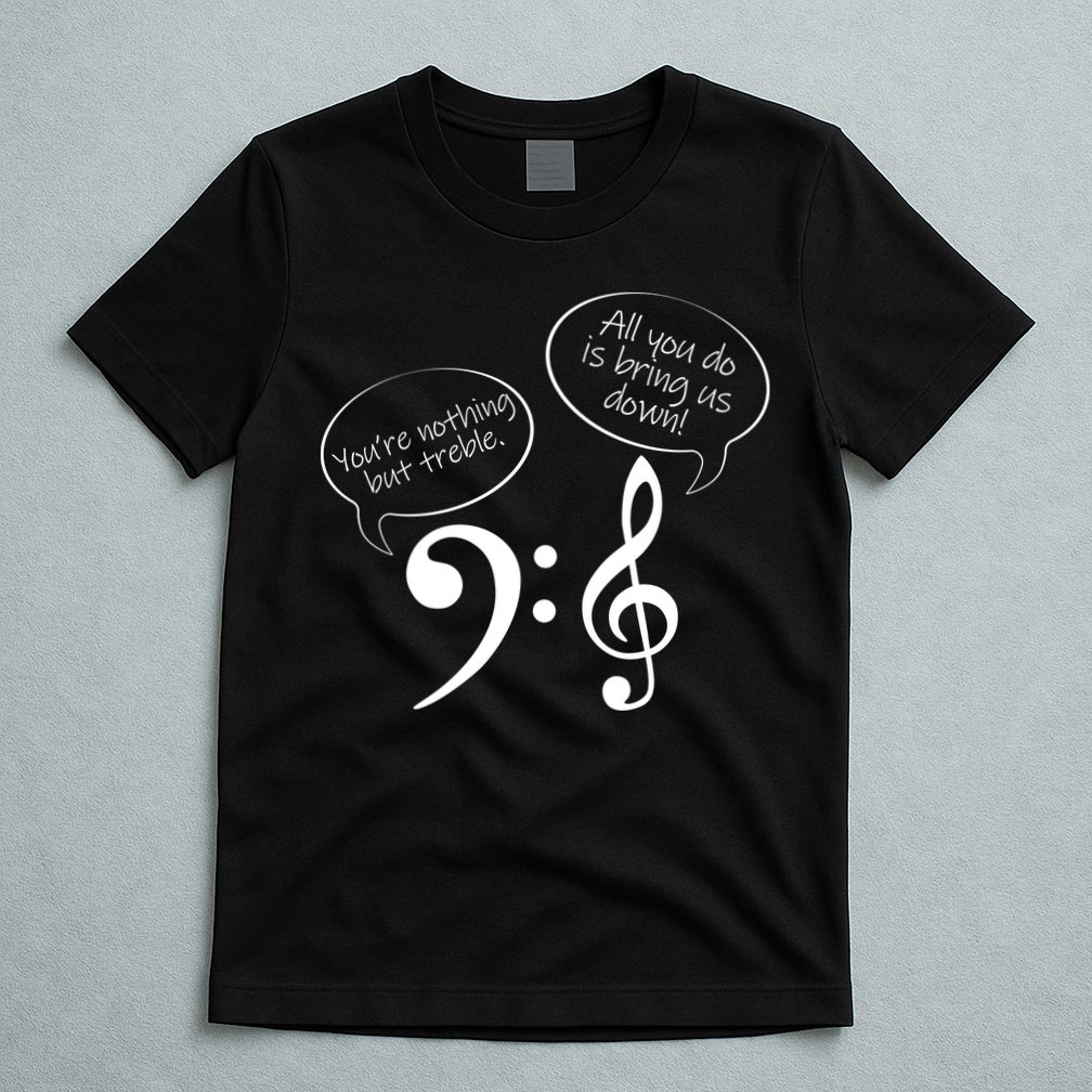 You're Nothing But Treble T-Shirt