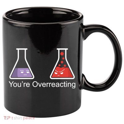 You're Overreacting Funny Chemist 11oz C Handle Ceramic Mug
