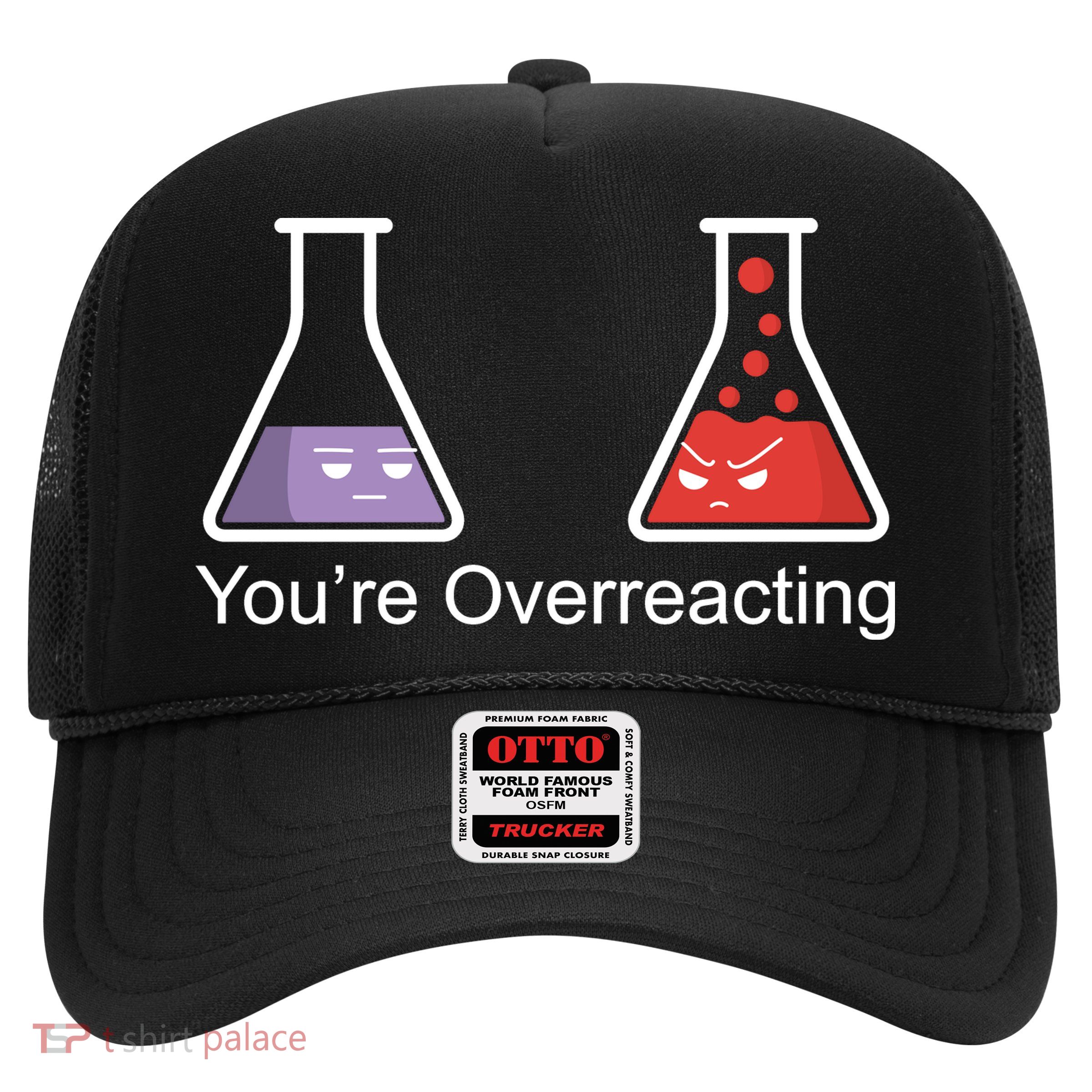 You're Overreacting Funny Chemist Trucker Hat