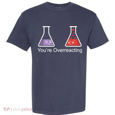 You're Overreacting Funny Chemist Garment-Dyed Heavyweight T-Shirt