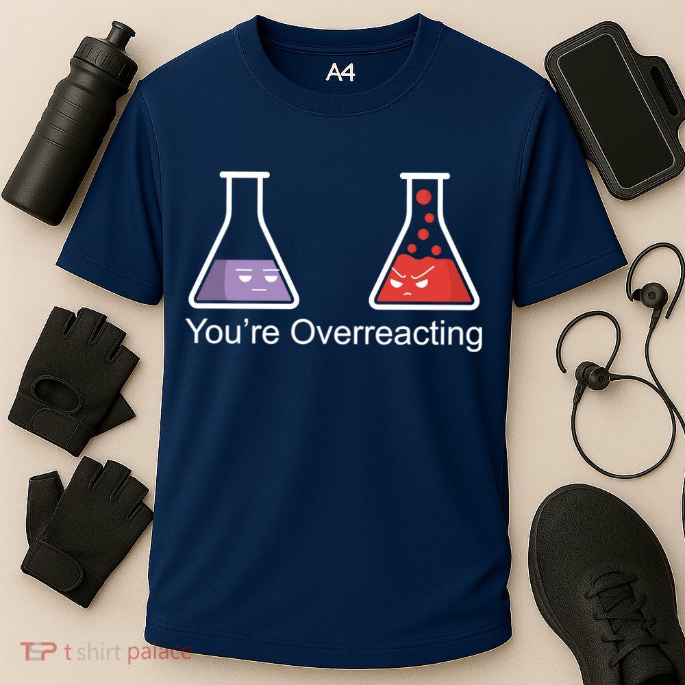 You're Overreacting Funny Chemist Performance Shirt