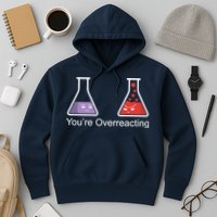 You're Overreacting Funny Chemist Hoodie