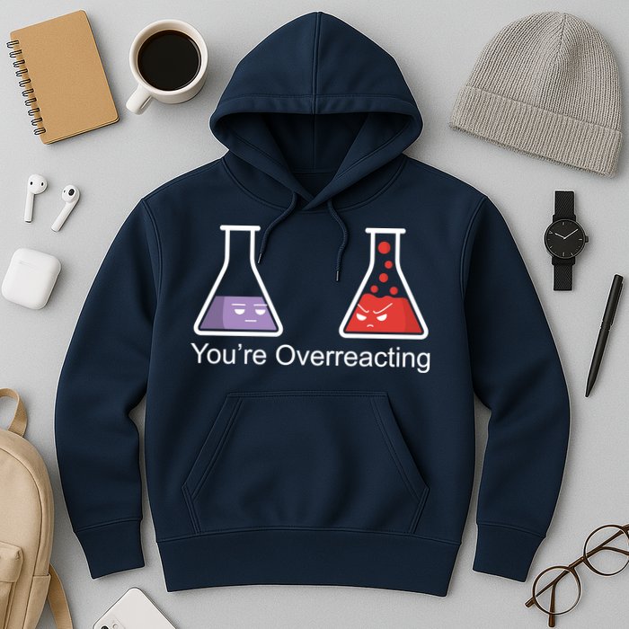You're Overreacting Funny Chemist Hoodie