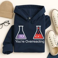 You're Overreacting Funny Chemist Hoodie