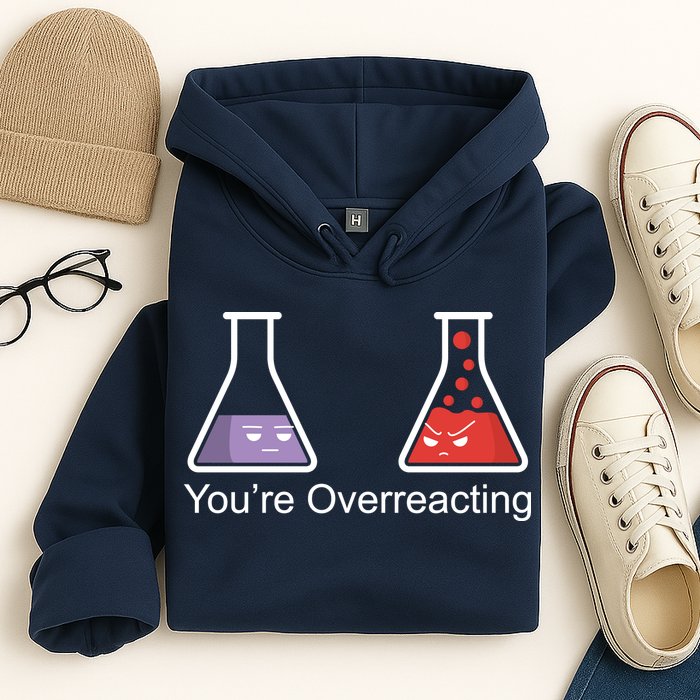 You're Overreacting Funny Chemist Hoodie