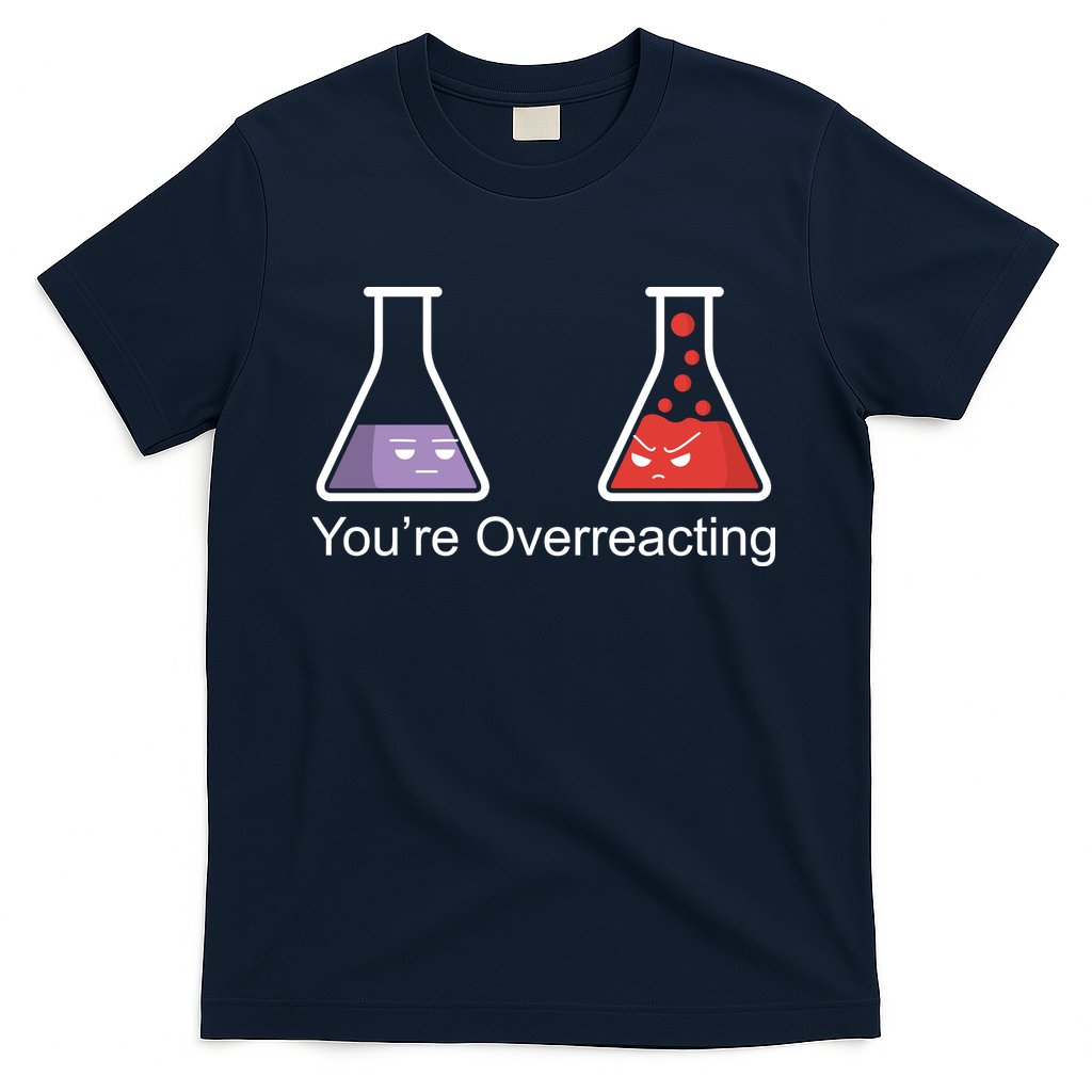 You're Overreacting Funny Chemist T-Shirt
