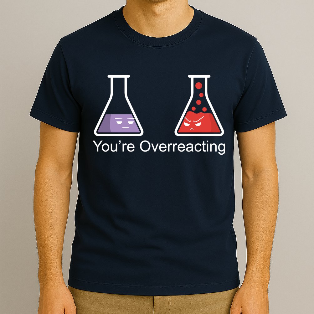 You're Overreacting Funny Chemist T-Shirt
