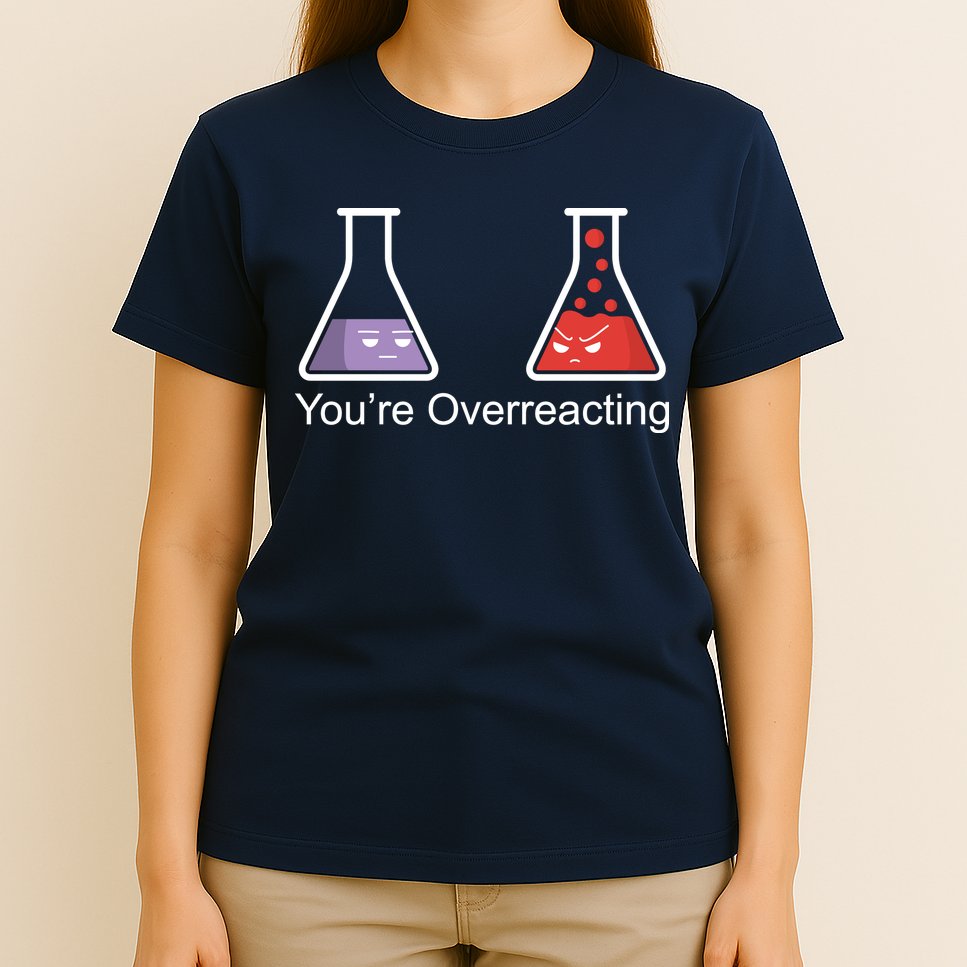 You're Overreacting Funny Chemist T-Shirt