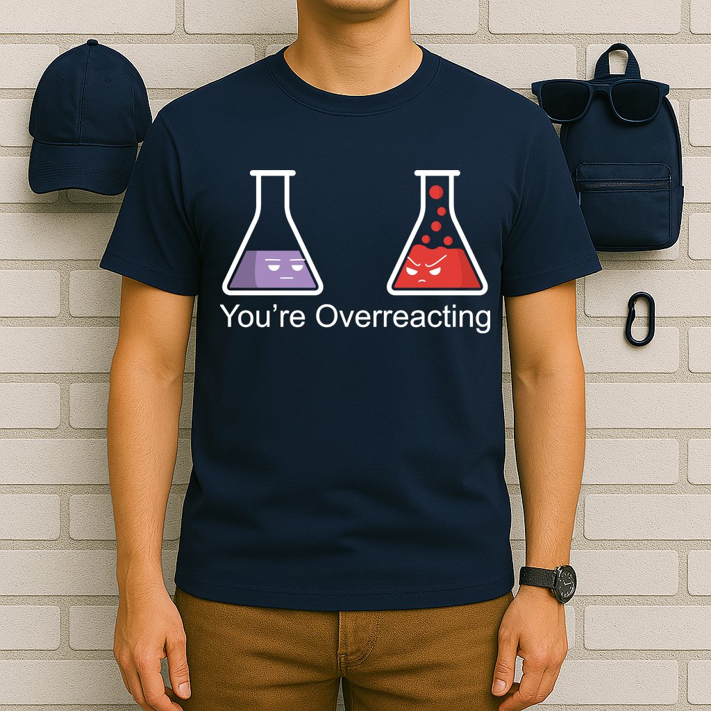 You're Overreacting Funny Chemist T-Shirt