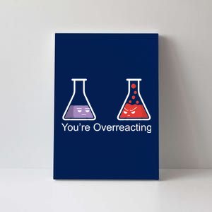 You're Overreacting Funny Chemist Canvas