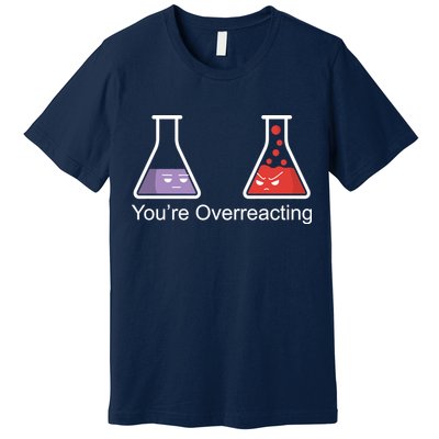 You're Overreacting Funny Chemist Premium T-Shirt