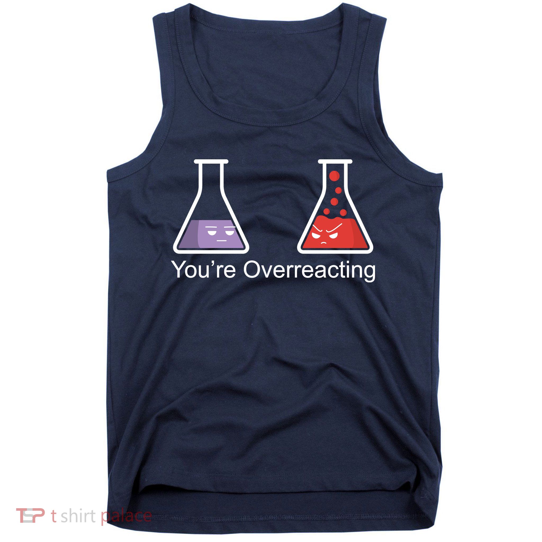 You're Overreacting Funny Chemist Tank Top