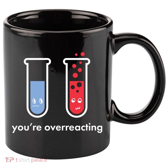 You're Overreacting Funny Science 11oz C Handle Ceramic Mug