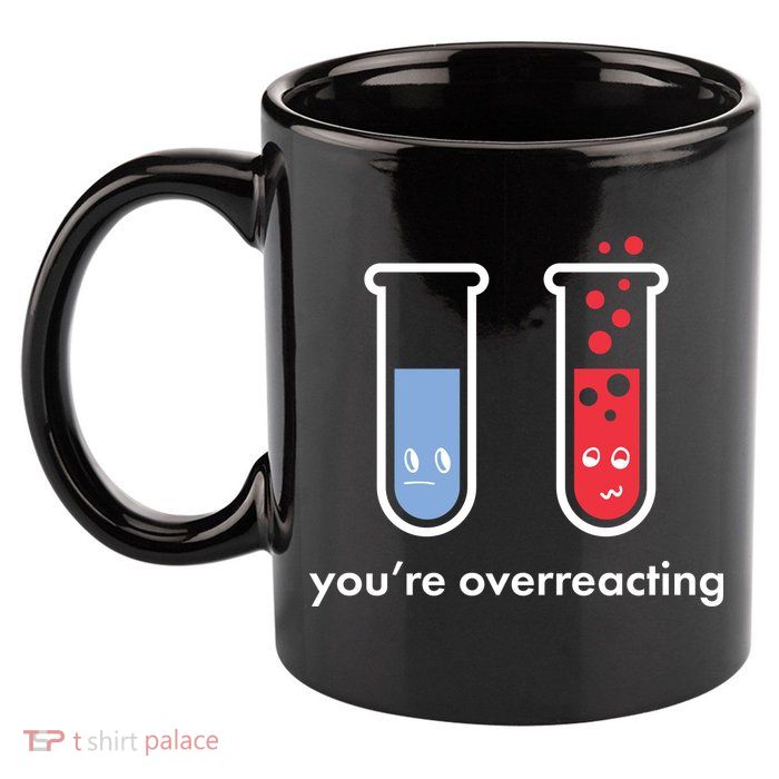 You're Overreacting Funny Science 11oz C Handle Ceramic Mug