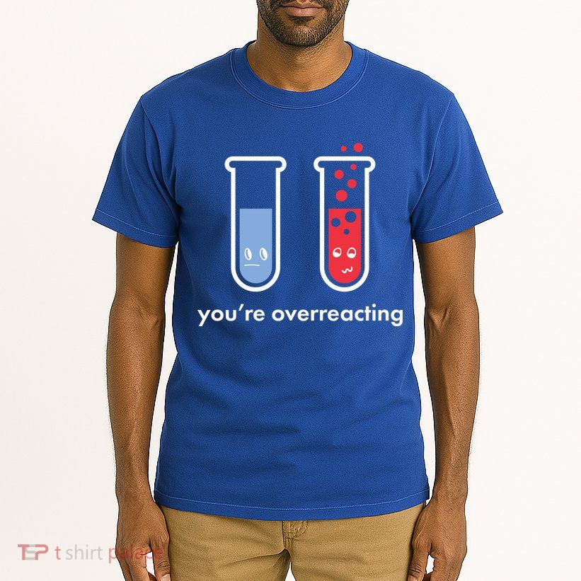 You're Overreacting Funny Science Tall T-Shirt