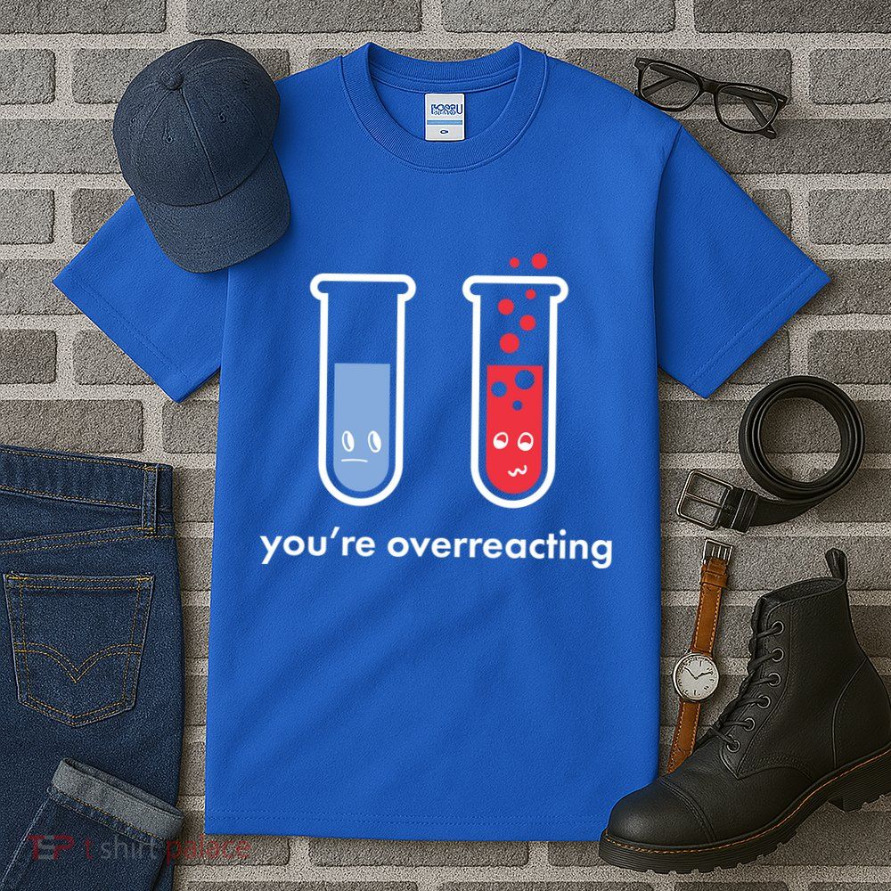 You're Overreacting Funny Science Tall T-Shirt