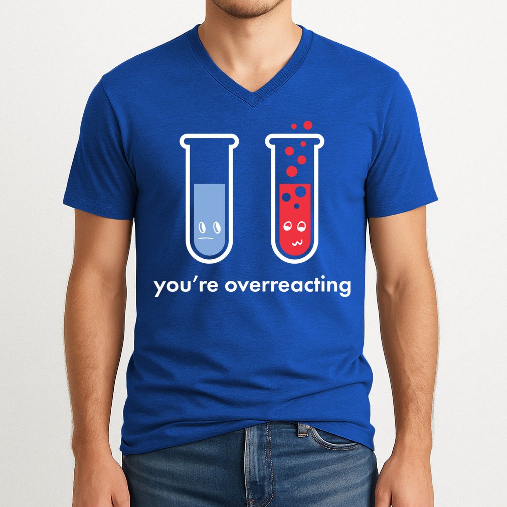 You're Overreacting Funny Science V-Neck T-Shirt