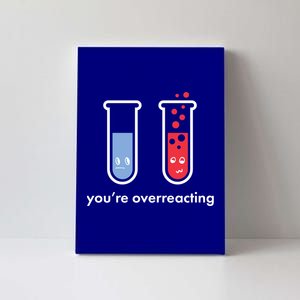 You're Overreacting Funny Science Canvas