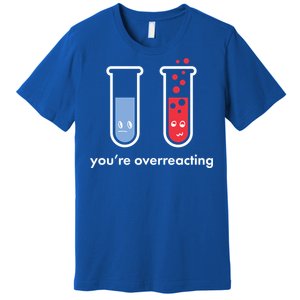 You're Overreacting Funny Science Premium T-Shirt