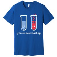 You're Overreacting Funny Science Premium T-Shirt