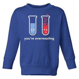 You're Overreacting Funny Science Toddler Sweatshirt