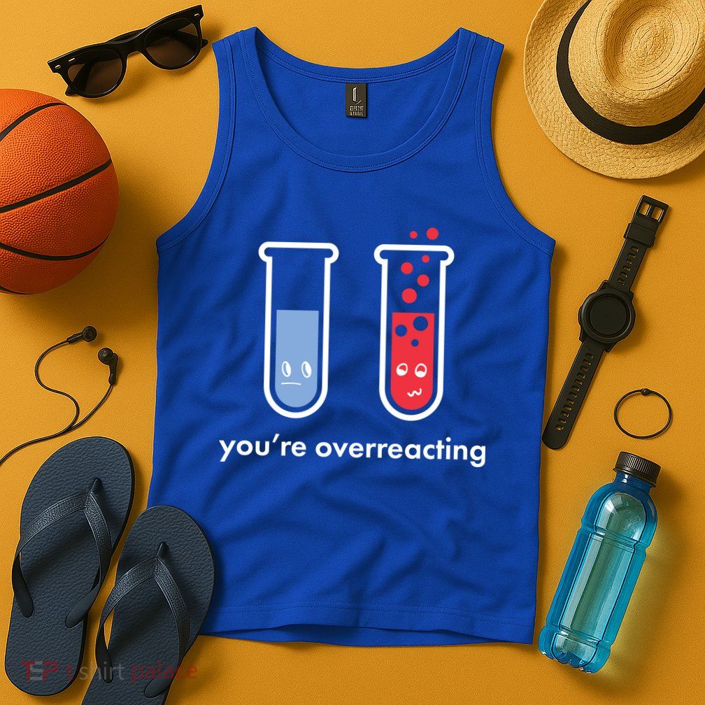 You're Overreacting Funny Science Tank Top